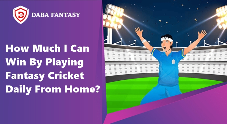 How Much I Can Win By Playing Fantasy Cricket Daily From Home?